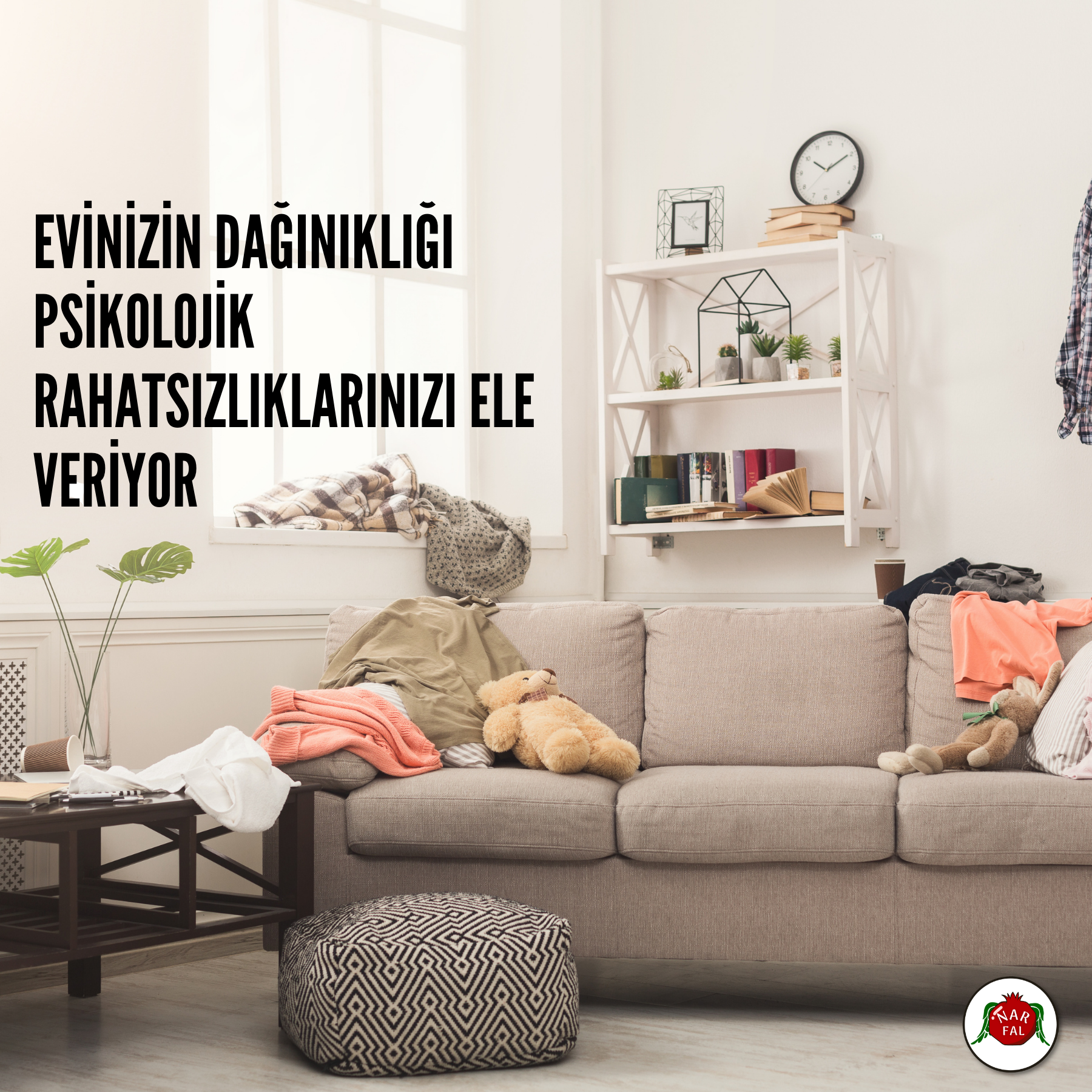 EVİNİZİN DAĞINIKLIĞI PSİKOLOJİK RAHATSIZLIKLARINIZI ELE VERİYOR | Blog - Nar Fal