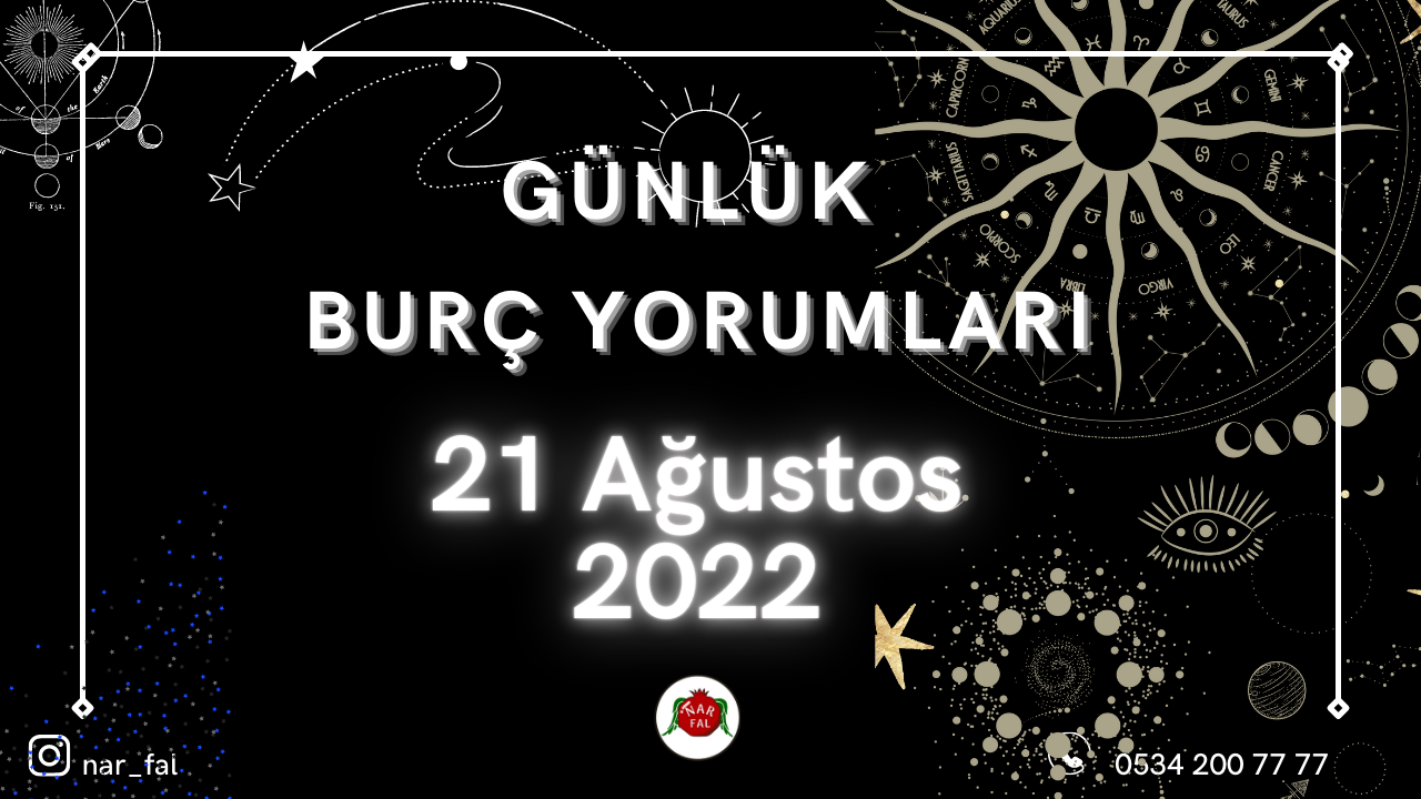 günlük burc yorumları, 21 Ağustos burç yorumları, 22 Ağustos,koç, boğa, ikizler,başak,aslan, yengeç, terazi, akrep, yay,oğlak, kova, balık, burç yorumu