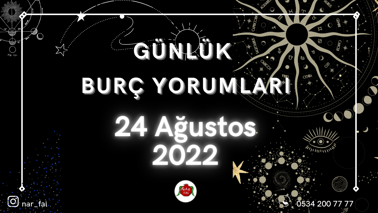 günlük burc yorumları, 24 Ağustos burç yorumları, 25 Ağustos,koç, boğa, ikizler,başak,aslan, yengeç, terazi, akrep, yay,oğlak, kova, balık, burç yorumu