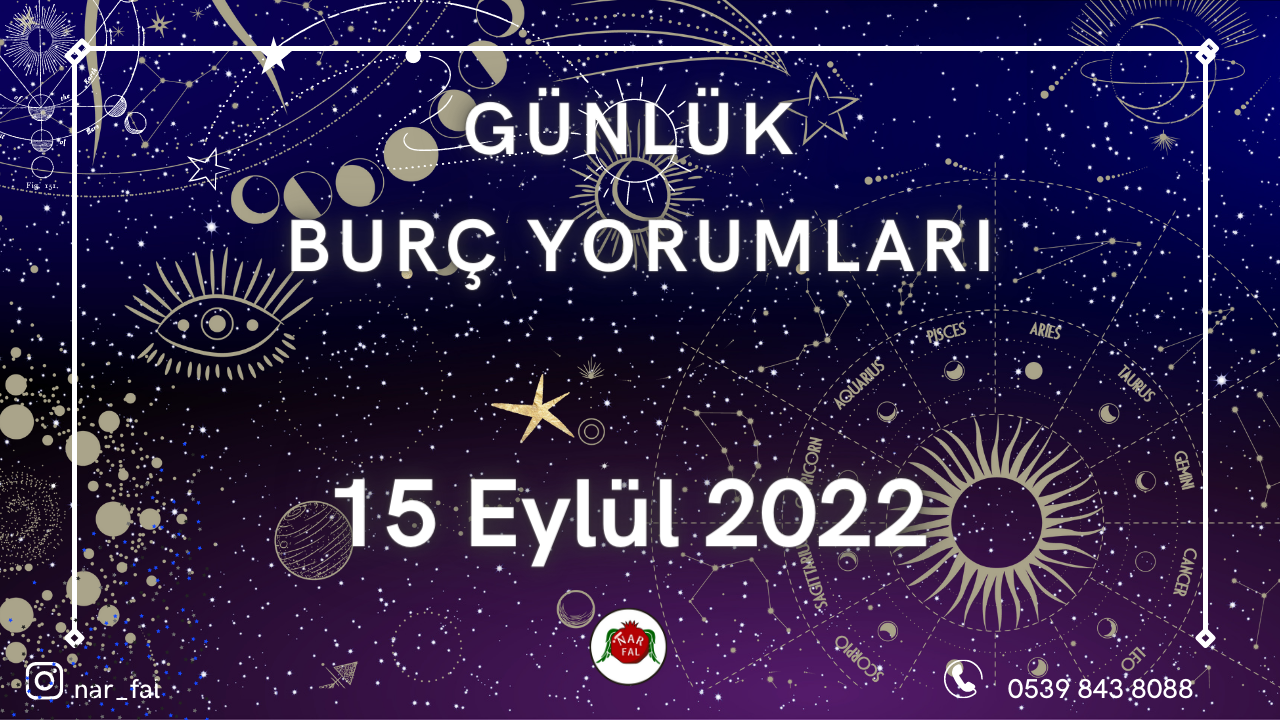 günlük burc yorumları, 15 Eylül burç yorumları, 16 Eylül,koç, boğa, ikizler,başak,aslan, yengeç, terazi, akrep, yay,oğlak, kova, balık, burç yorumu